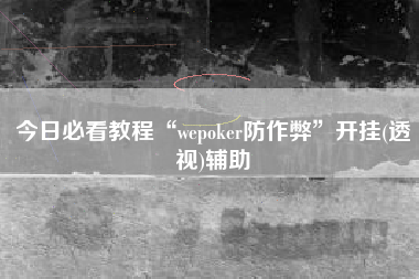 今日必看教程“wepoker防作弊”开挂(透视)辅助