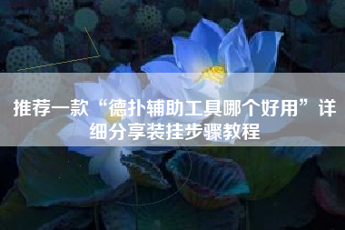 推荐一款“德扑辅助工具哪个好用”详细分享装挂步骤教程