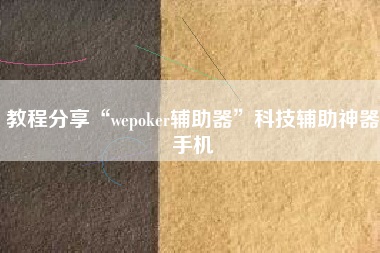 教程分享“wepoker辅助器”科技辅助神器手机