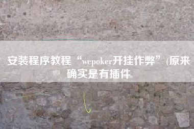 安装程序教程“wepoker开挂作弊	”(原来确实是有插件