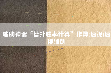 辅助神器“德扑胜率计算	”作弊(透视)透视辅助