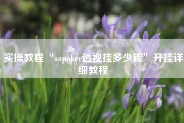 实操教程“aapoker透视挂多少钱”开挂详细教程