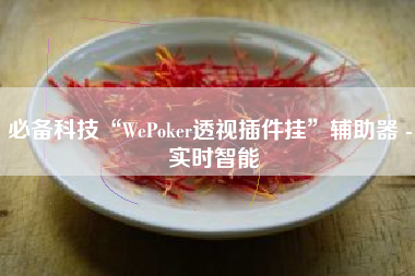 必备科技“WePoker透视插件挂”辅助器 - 实时智能
