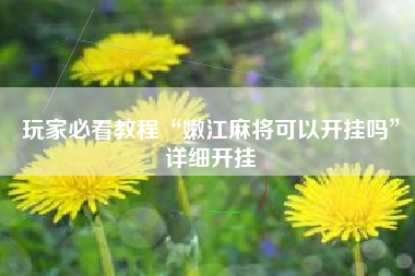 玩家必看教程“嫩江麻将可以开挂吗”详细开挂