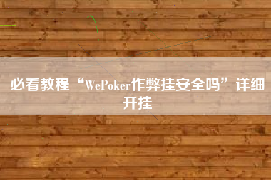 必看教程“WePoker作弊挂安全吗”详细开挂